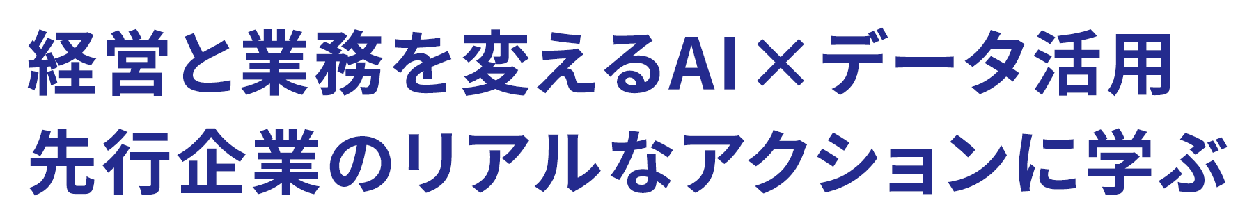 経営と業務を変えるAI×データ活用　先行企業のリアルなアクションに学ぶ